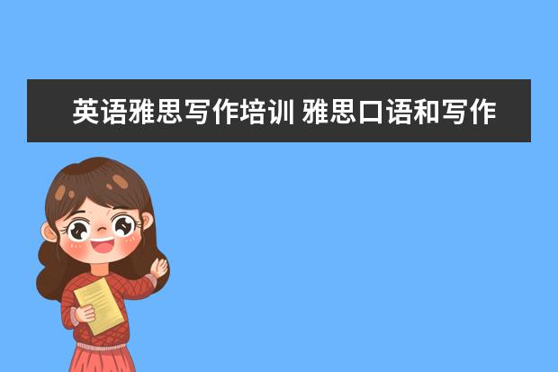 英语雅思写作培训 雅思口语和写作 学术类 培训类 有区别吗?培训类会不...