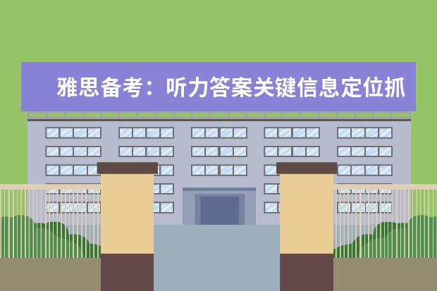 雅思备考:听力答案关键信息定位抓取