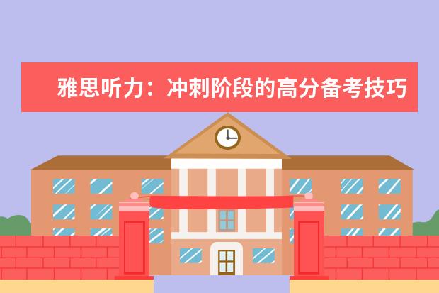 雅思听力:冲刺阶段的高分备考技巧分享