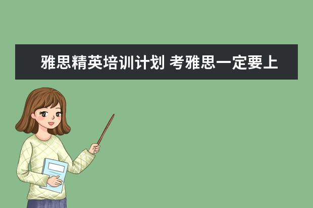 雅思精英培训计划 考雅思一定要上培训班么?