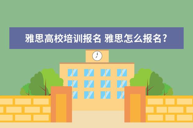 雅思高校培训报名 雅思怎么报名?