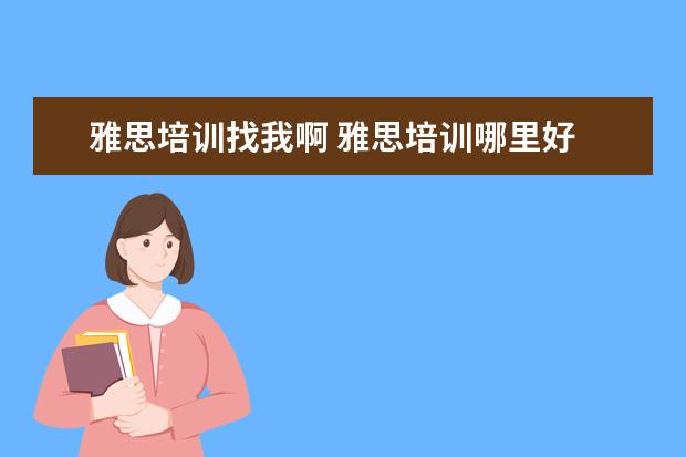 雅思培训找我啊 雅思培训哪里好