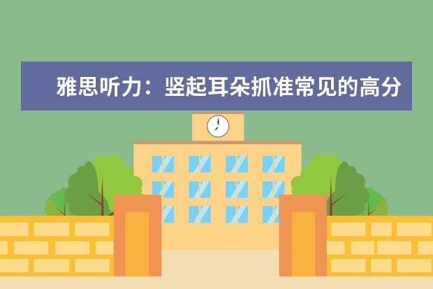雅思听力:竖起耳朵抓准常见的高分信息词汇