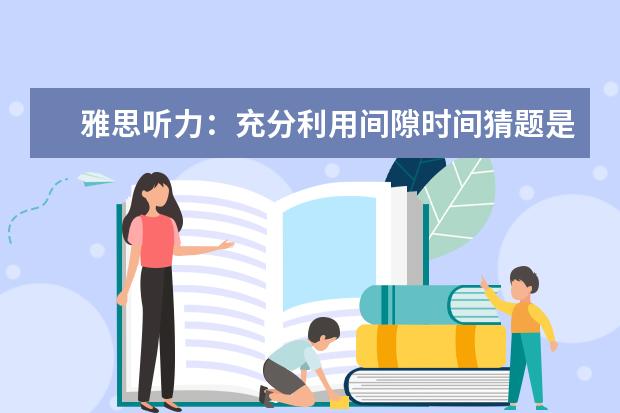 雅思听力:充分利用间隙时间猜题是关键