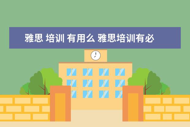 雅思 培训 有用么 雅思培训有必要吗?