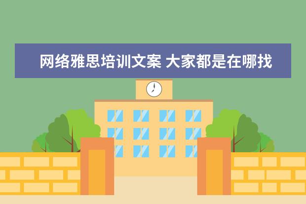 网络雅思培训文案 大家都是在哪找的美国留学中介?网上看了太多家,选蒙...