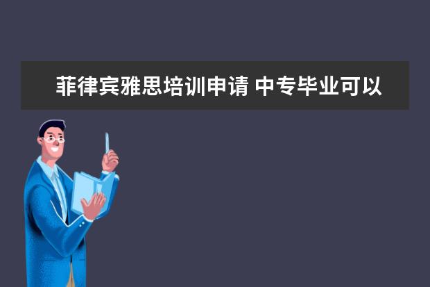 菲律宾雅思培训申请 中专毕业可以出国留学吗?