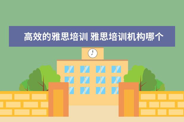 高效的雅思培训 雅思培训机构哪个好?