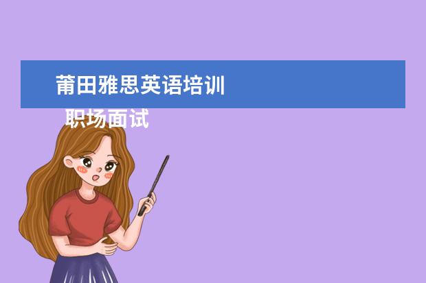 莆田雅思英语培训 
  职场面试自我介绍15