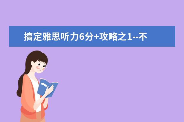 搞定雅思听力6分+攻略之1--不找原则