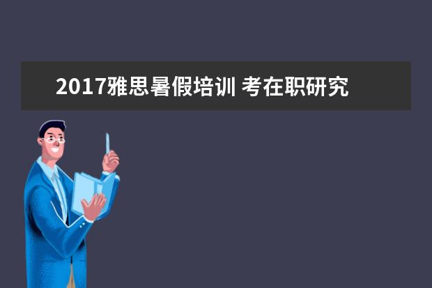 2021雅思暑假培训 考在职研究生的条件