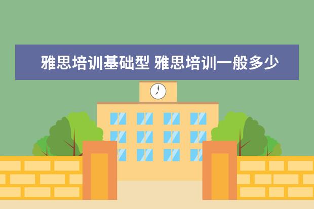 雅思培训基础型 雅思培训一般多少钱?