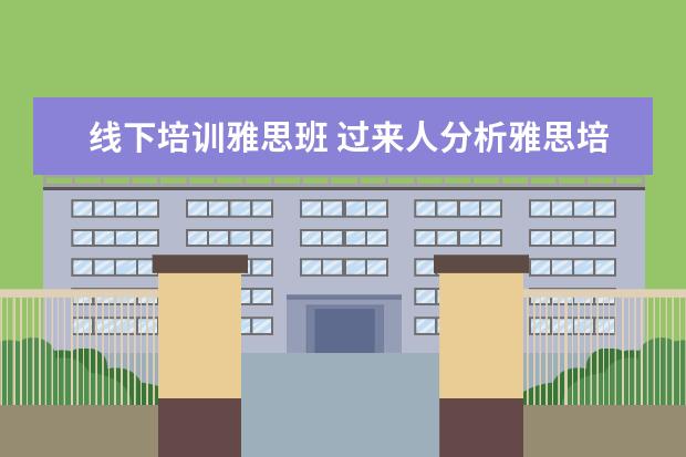线下培训雅思班 过来人分析雅思培训机构线上和线下的哪个好 - 百度...
