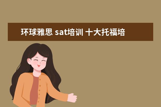 环球雅思 sat培训 十大托福培训机构排名