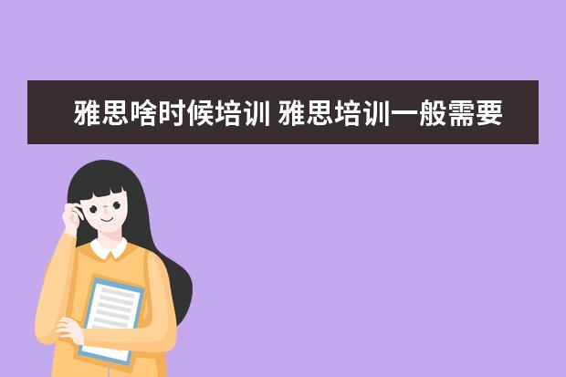 雅思啥时候培训 雅思培训一般需要多久时间