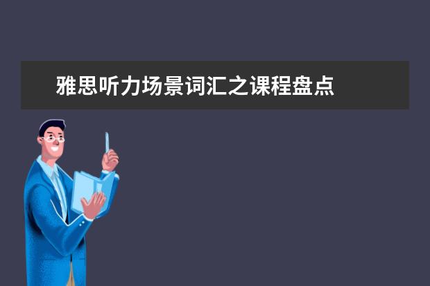 雅思听力场景词汇之课程盘点