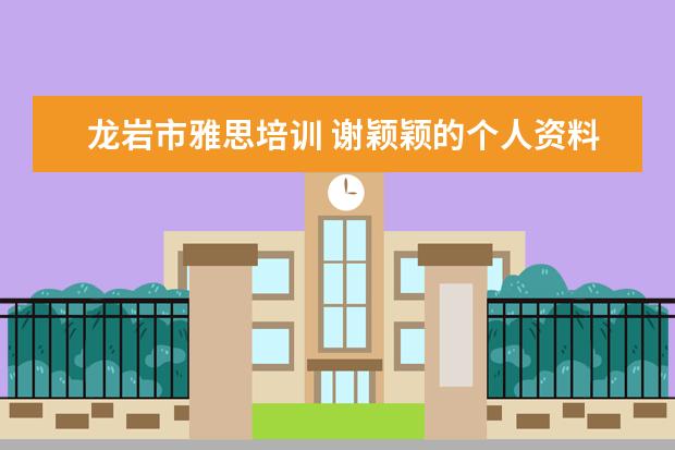 龙岩市雅思培训 谢颖颖的个人资料