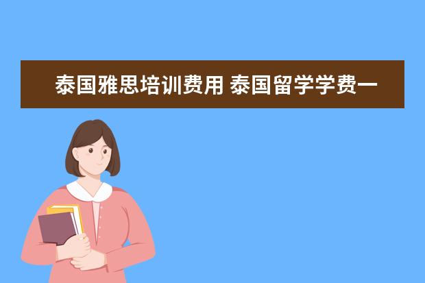 泰国雅思培训费用 泰国留学学费一年多少