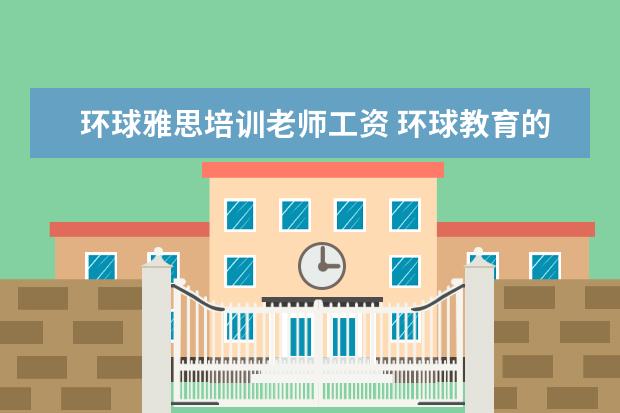 环球雅思培训老师工资 环球教育的雅思课怎么样?