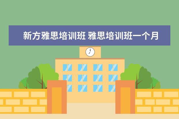 新方雅思培训班 雅思培训班一个月大概多少钱