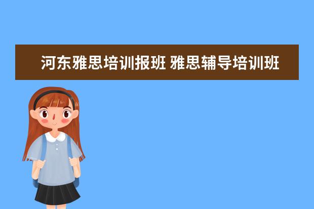 河东雅思培训报班 雅思辅导培训班哪里好