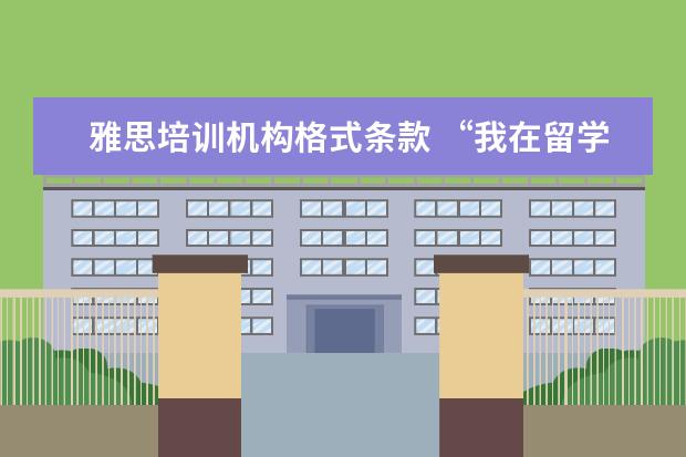 雅思培训机构格式条款 “我在留学中介做了6年,亲手毁掉了3000多名留学生”...