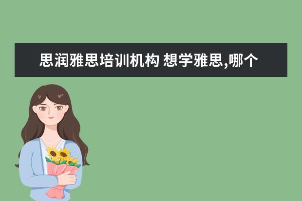 思润雅思培训机构 想学雅思,哪个机构好呢??