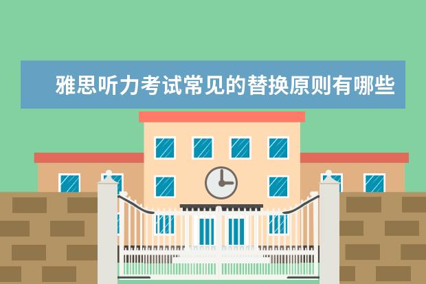 雅思听力考试常见的替换原则有哪些