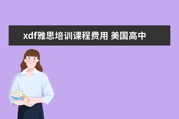 xdf雅思培训课程费用 美国高中留学有哪些优势?