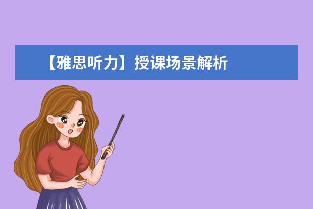 【雅思听力】授课场景解析