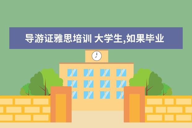 导游证雅思培训 大学生,如果毕业要做导游,需要哪些证书啊?