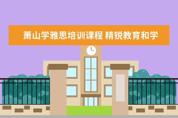萧山学雅思培训课程 精锐教育和学而思哪个机构好点?