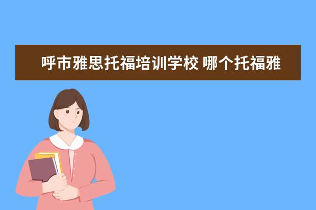 呼市雅思托福培训学校 哪个托福雅思培训班好
