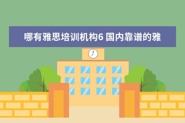 哪有雅思培训机构6 国内靠谱的雅思培训机构