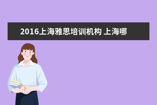 2021上海雅思培训机构 上海哪家英国留学中介比较好?