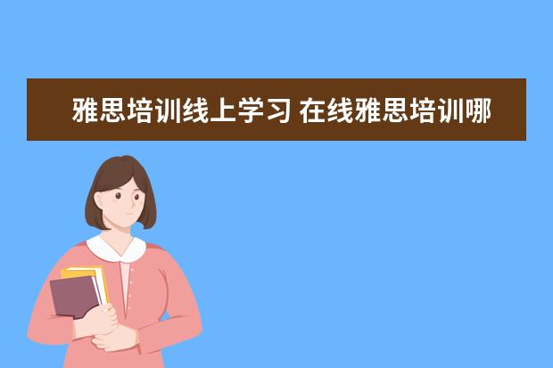 雅思培训线上学习 在线雅思培训哪家好