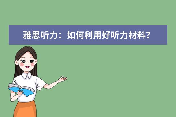 雅思听力:如何利用好听力材料?