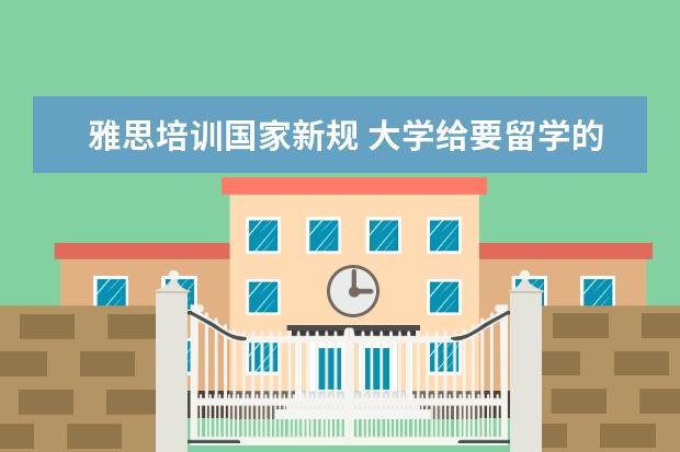 雅思培训国家新规 大学给要留学的学生加分吗