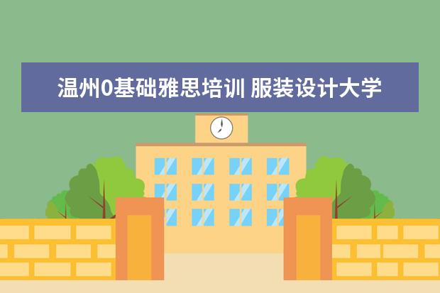 温州0基础雅思培训 服装设计大学排名