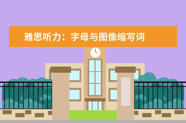 雅思听力:字母与图像缩写词