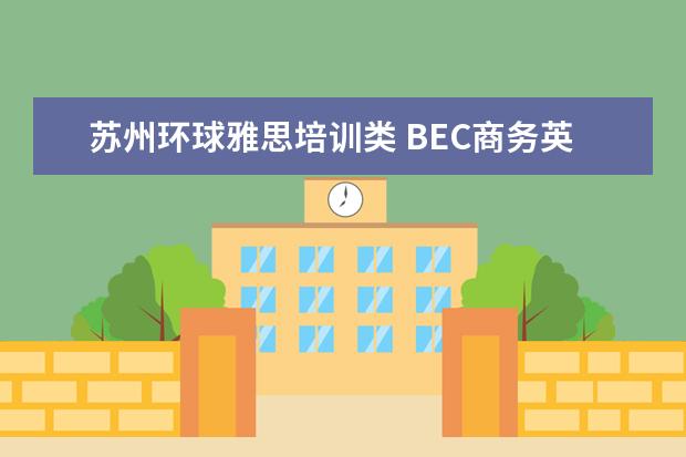 苏州环球雅思培训类 BEC商务英语