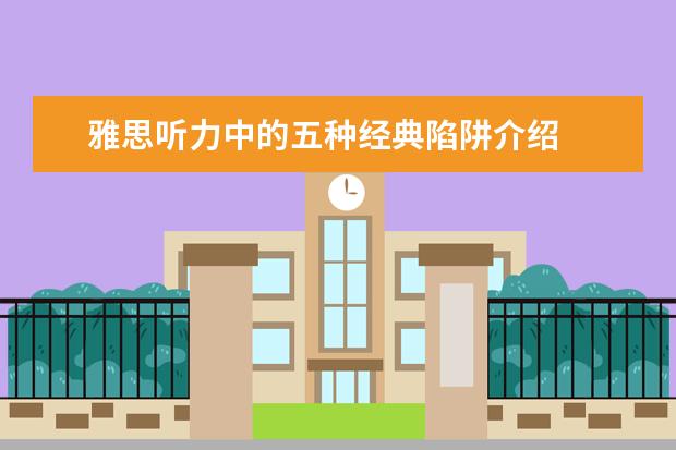雅思听力中的五种经典陷阱介绍