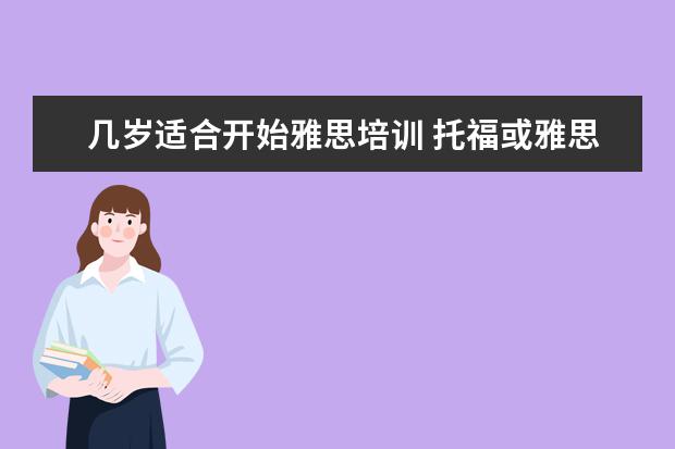几岁适合开始雅思培训 托福或雅思考的时候一般几岁?大一时可以考吗? - 百...