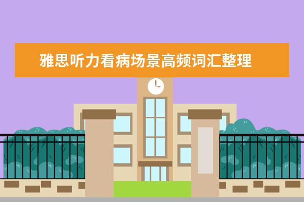 雅思听力看病场景高频词汇整理