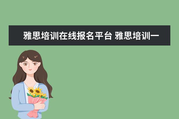 雅思培训在线报名平台 雅思培训一般要多久,费用大概是多少?
