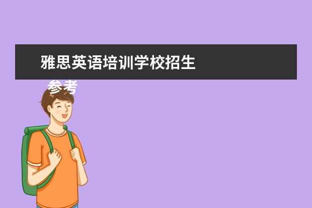 雅思英语培训学校招生
参考资料
