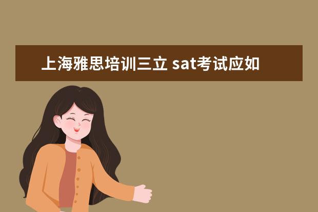 上海雅思培训三立 sat考试应如何准备