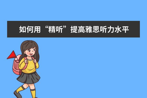 如何用“精听”提高雅思听力水平