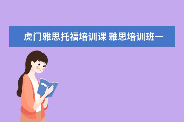 虎门雅思托福培训课 雅思培训班一般多少钱雅思托福