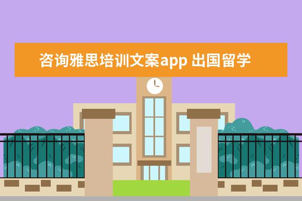 咨询雅思培训文案app 出国留学怎么选中介?